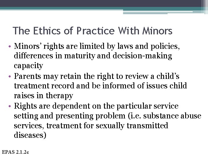 The Ethics of Practice With Minors • Minors’ rights are limited by laws and