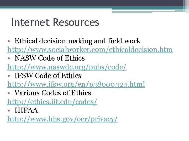 Internet Resources • Ethical decision making and field work http: //www. socialworker. com/ethicaldecision. htm