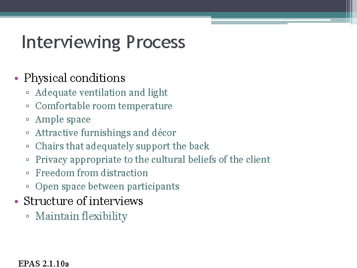 Interviewing Process • Physical conditions ▫ ▫ ▫ ▫ Adequate ventilation and light Comfortable