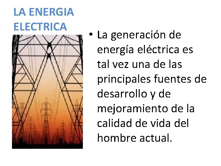 LA ENERGIA ELECTRICA • La generación de energía eléctrica es tal vez una de