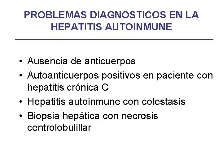 PROBLEMAS DIAGNOSTICOS EN LA HEPATITIS AUTOINMUNE • Ausencia de anticuerpos • Autoanticuerpos positivos en