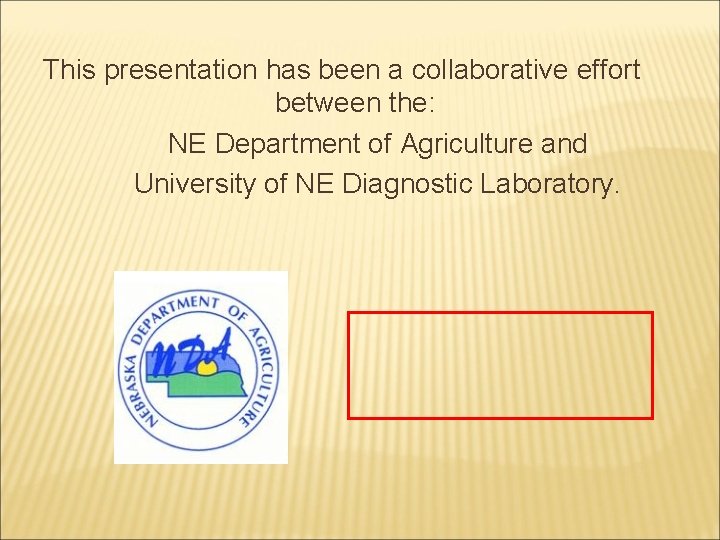 This presentation has been a collaborative effort between the: NE Department of Agriculture and