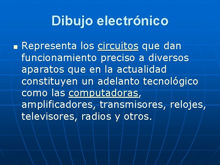 Dibujo electrónico n Representa los circuitos que dan funcionamiento preciso a diversos aparatos que