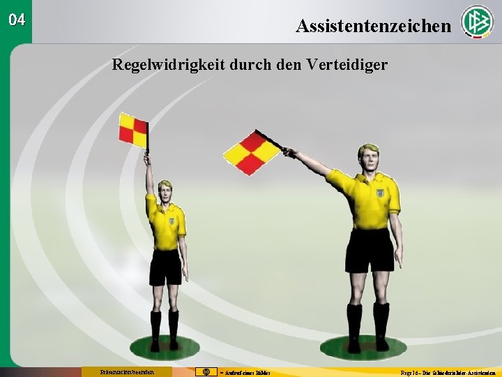 04 Assistentenzeichen Regelwidrigkeit durch den Verteidiger Präsentation beenden = Aufruf eines Bildes Regel 6–