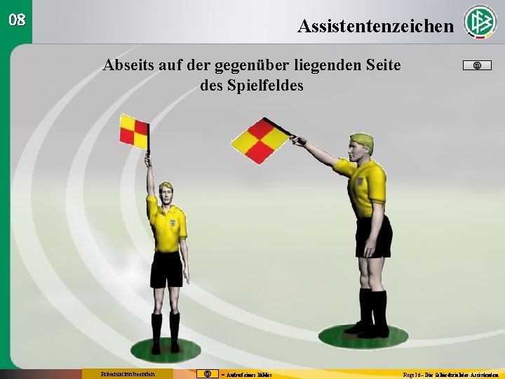 08 Assistentenzeichen Abseits auf der gegenüber liegenden Seite des Spielfeldes Präsentation beenden = Aufruf