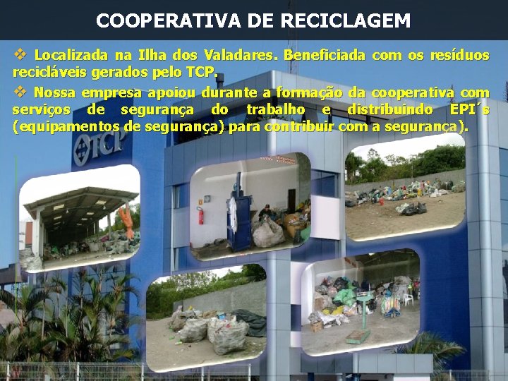 COOPERATIVA DE RECICLAGEM v Localizada na Ilha dos Valadares. Beneficiada com os resíduos recicláveis