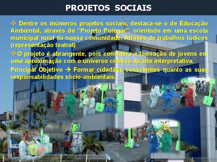 PROJETOS SOCIAIS v Dentre os inúmeros projetos sociais, destaca-se o de Educação Ambiental, através