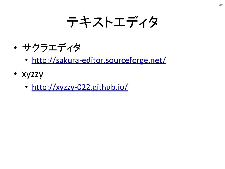 32 テキストエディタ • サクラエディタ • http: //sakura-editor. sourceforge. net/ • xyzzy • http: //xyzzy-022.