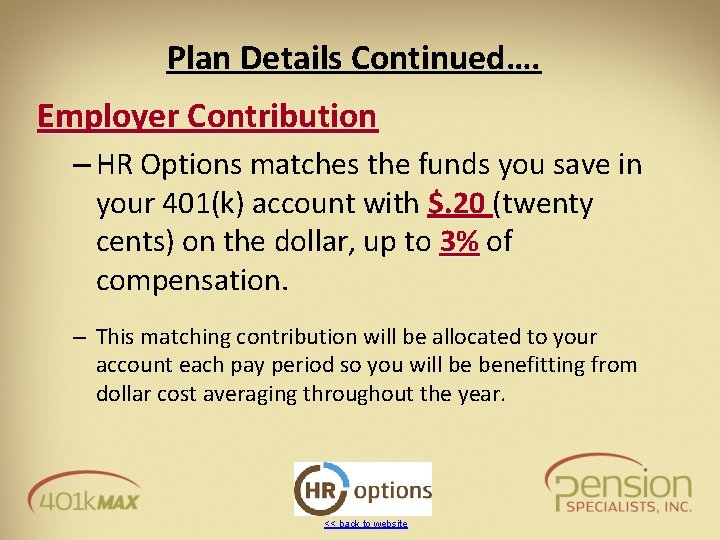 Plan Details Continued…. Employer Contribution – HR Options matches the funds you save in