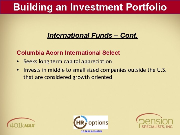 Building an Investment Portfolio International Funds – Cont. Columbia Acorn International Select • Seeks