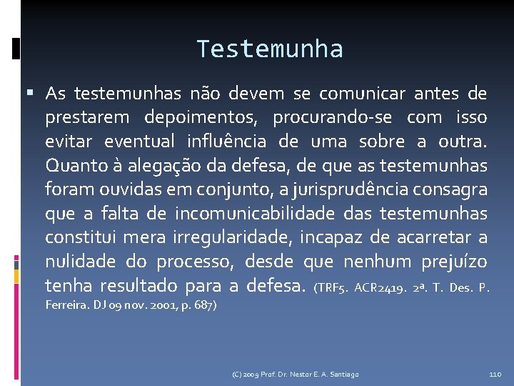 Testemunha As testemunhas não devem se comunicar antes de prestarem depoimentos, procurando-se com isso