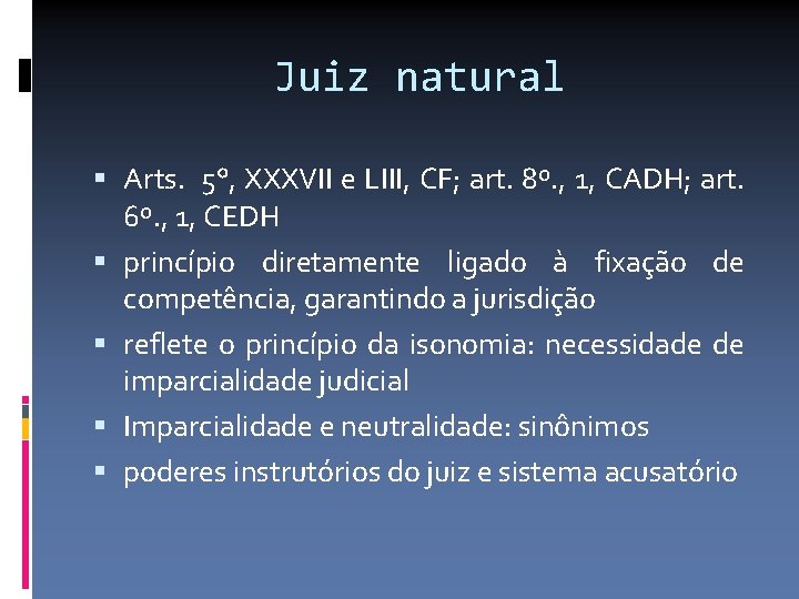 Juiz natural Arts. 5°, XXXVII e LIII, CF; art. 8º. , 1, CADH; art.