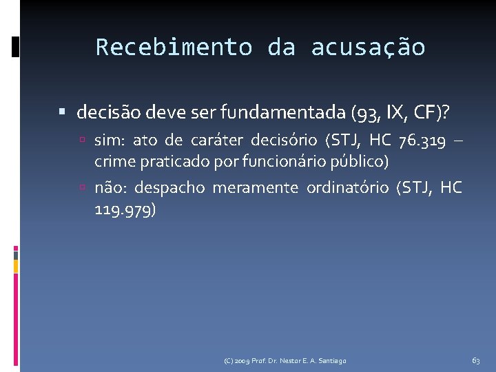 Recebimento da acusação decisão deve ser fundamentada (93, IX, CF)? sim: ato de caráter