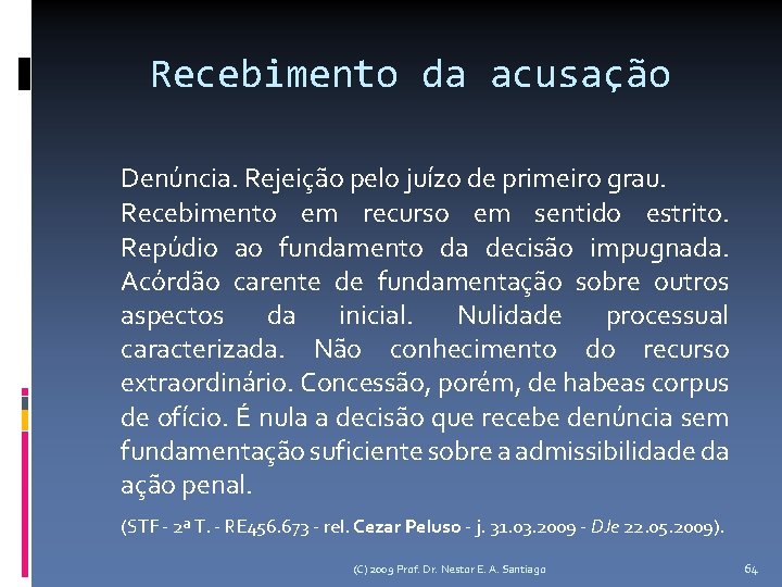 Recebimento da acusação Denúncia. Rejeição pelo juízo de primeiro grau. Recebimento em recurso em