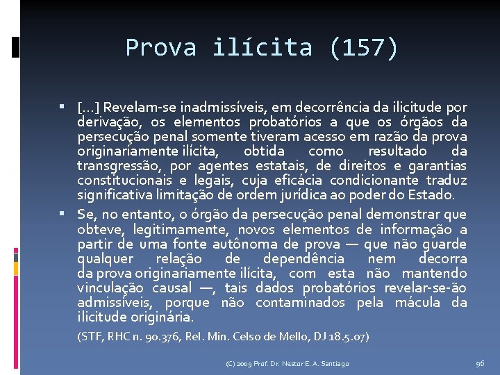 Prova ilícita (157) [. . . ] Revelam-se inadmissíveis, em decorrência da ilicitude por