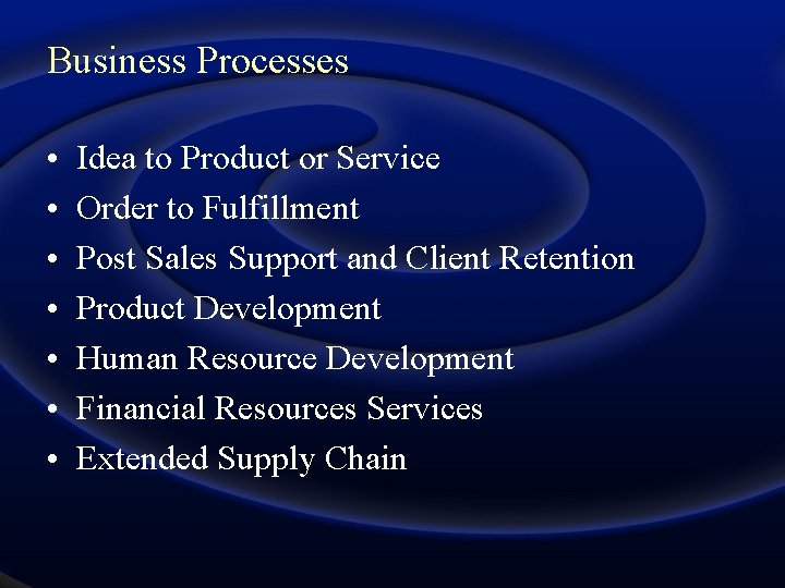 Business Processes • • Idea to Product or Service Order to Fulfillment Post Sales