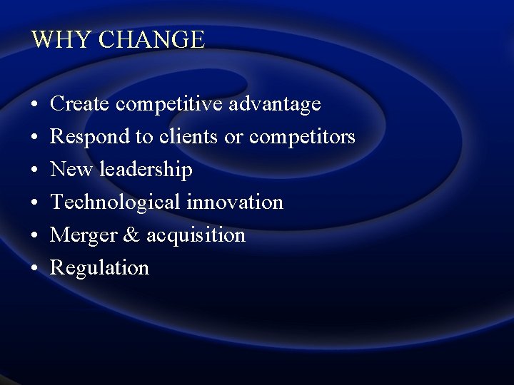 WHY CHANGE • • • Create competitive advantage Respond to clients or competitors New