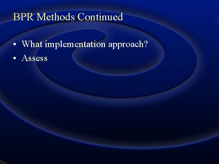 BPR Methods Continued • What implementation approach? • Assess 