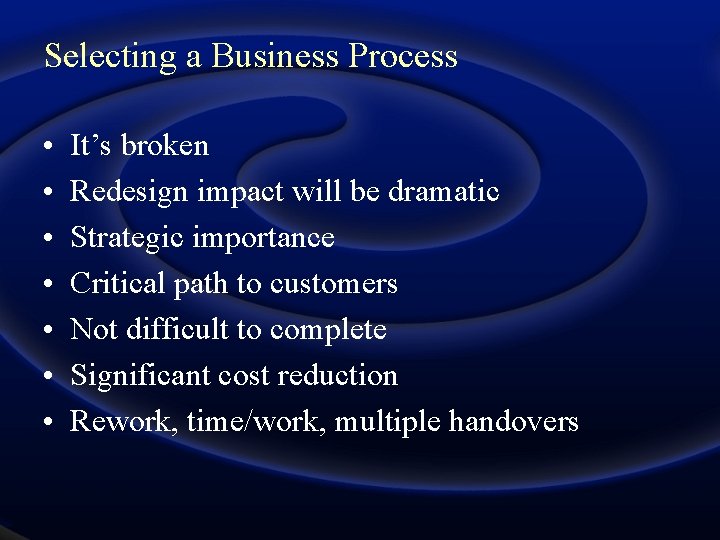 Selecting a Business Process • • It’s broken Redesign impact will be dramatic Strategic