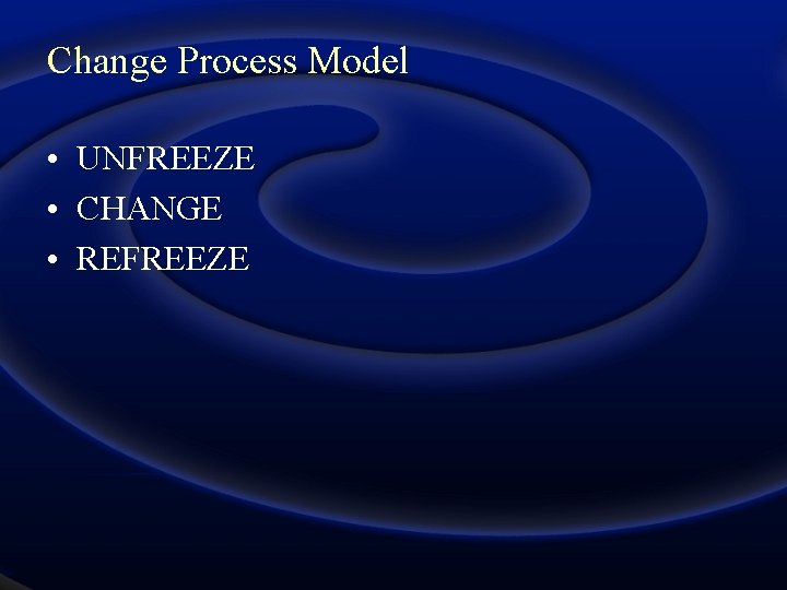 Change Process Model • UNFREEZE • CHANGE • REFREEZE 