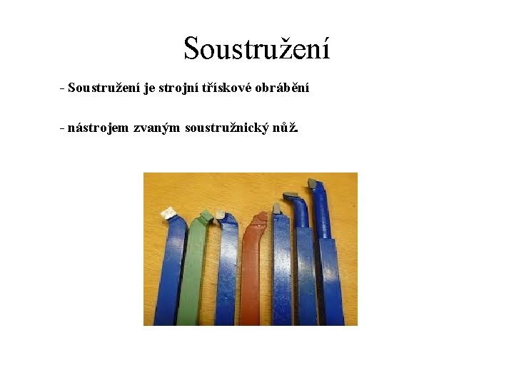 Soustružení - Soustružení je strojní třískové obrábění - nástrojem zvaným soustružnický nůž. 