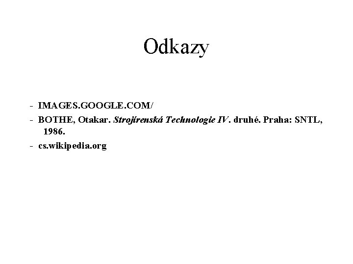 Odkazy - IMAGES. GOOGLE. COM/ - BOTHE, Otakar. Strojírenská Technologie IV. druhé. Praha: SNTL,