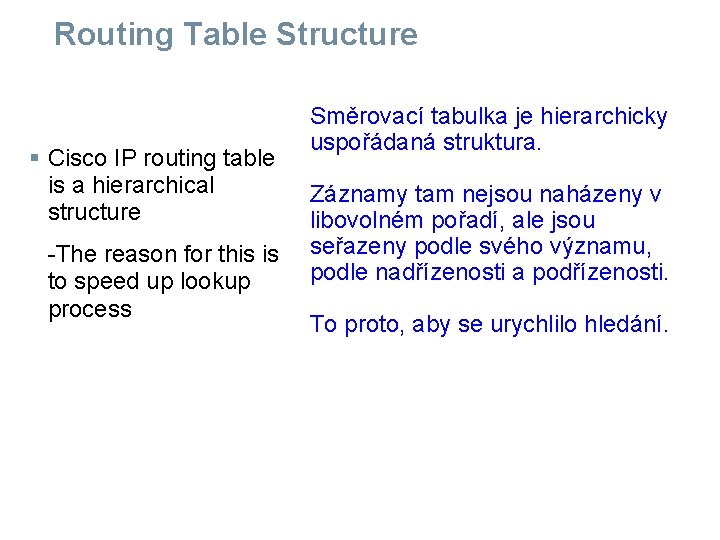 Routing Table Structure § Cisco IP routing table is a hierarchical structure -The reason