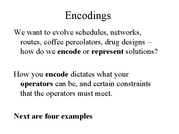 Encodings We want to evolve schedules, networks, routes, coffee percolators, drug designs – how