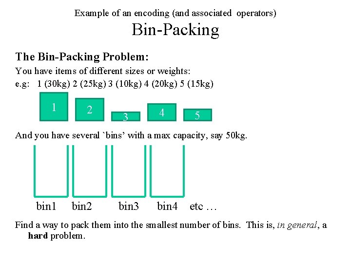 Example of an encoding (and associated operators) Bin-Packing The Bin-Packing Problem: You have items