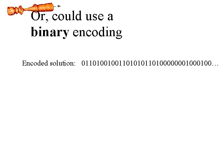 Or, could use a binary encoding Encoded solution: 0110100100110101011010000000100… 