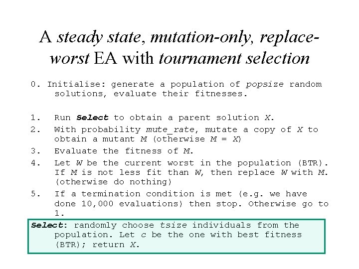 A steady state, mutation-only, replaceworst EA with tournament selection 0. Initialise: generate a population