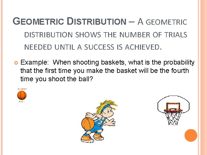 GEOMETRIC DISTRIBUTION – A GEOMETRIC DISTRIBUTION SHOWS THE NUMBER OF TRIALS NEEDED UNTIL A