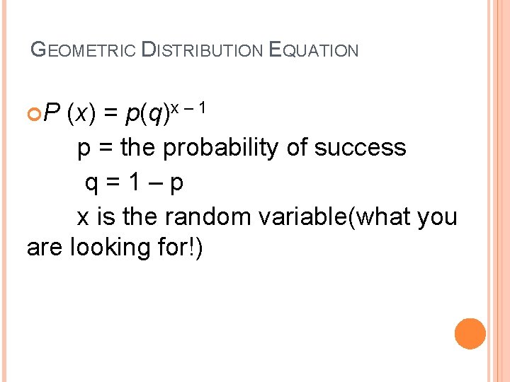 GEOMETRIC DISTRIBUTION EQUATION P (x) = p(q)x – 1 p = the probability of