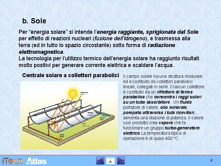 b. Sole Per “energia solare” si intende l’energia raggiante, sprigionata dal Sole per effetto