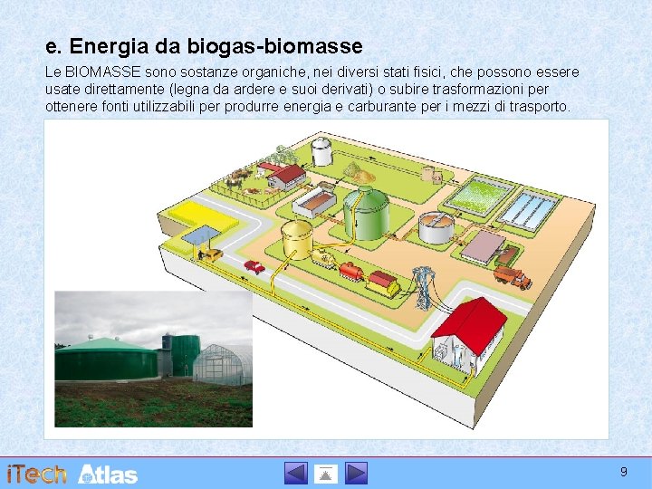 e. Energia da biogas-biomasse Le BIOMASSE sono sostanze organiche, nei diversi stati fisici, che