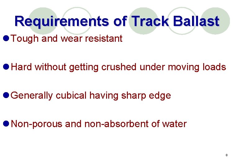Requirements of Track Ballast l Tough and wear resistant l Hard without getting crushed