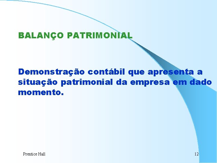 BALANÇO PATRIMONIAL Demonstração contábil que apresenta a situação patrimonial da empresa em dado momento.