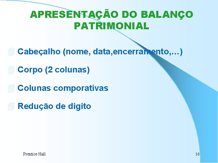 APRESENTAÇÃO DO BALANÇO PATRIMONIAL 4 Cabeçalho (nome, data, encerramento, …) 4 Corpo (2 colunas)