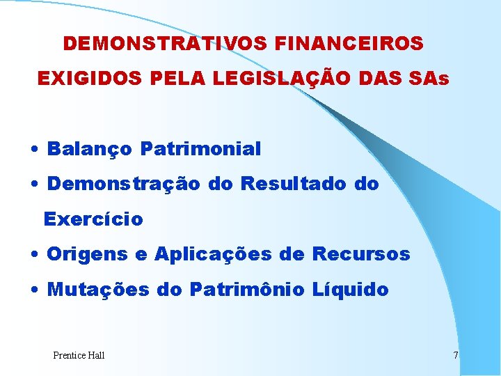 DEMONSTRATIVOS FINANCEIROS EXIGIDOS PELA LEGISLAÇÃO DAS SAs • Balanço Patrimonial • Demonstração do Resultado