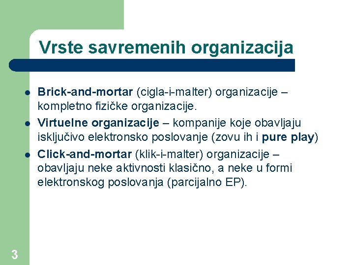 Vrste savremenih organizacija l l l 3 Brick-and-mortar (cigla-i-malter) organizacije – kompletno fizičke organizacije.