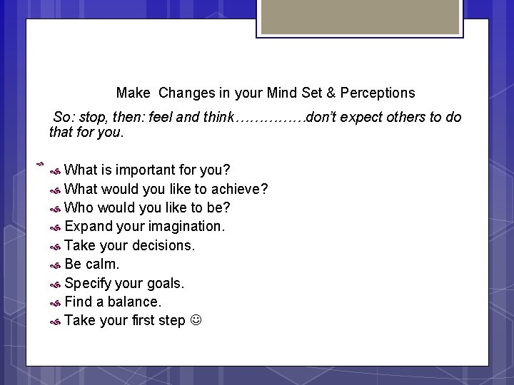 Make Changes in your Mind Set & Perceptions So: stop, then: feel and think……………don’t