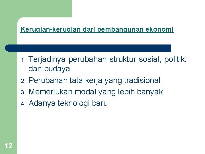 Kerugian-kerugian dari pembangunan ekonomi 1. 2. 3. 4. 12 Terjadinya perubahan struktur sosial, politik,