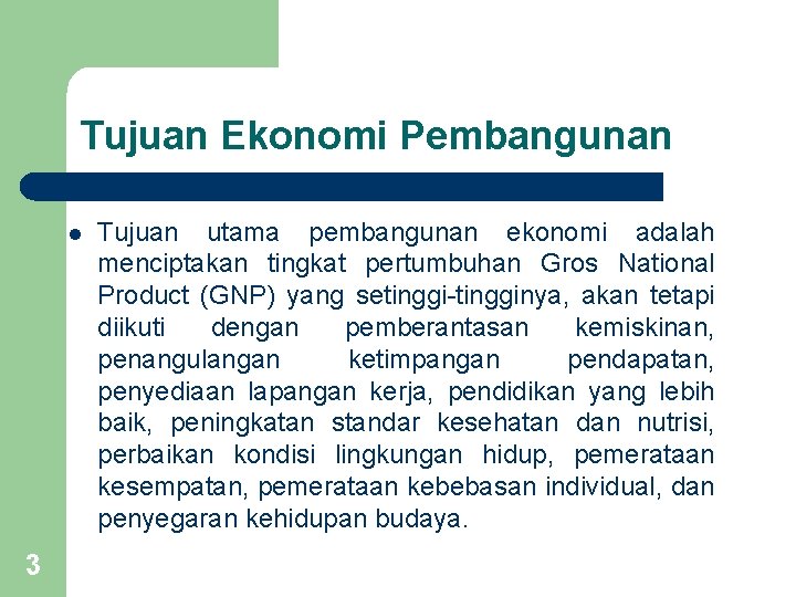 Tujuan Ekonomi Pembangunan l 3 Tujuan utama pembangunan ekonomi adalah menciptakan tingkat pertumbuhan Gros