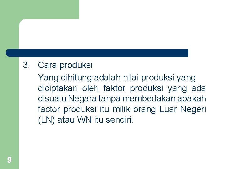 3. Cara produksi Yang dihitung adalah nilai produksi yang diciptakan oleh faktor produksi yang