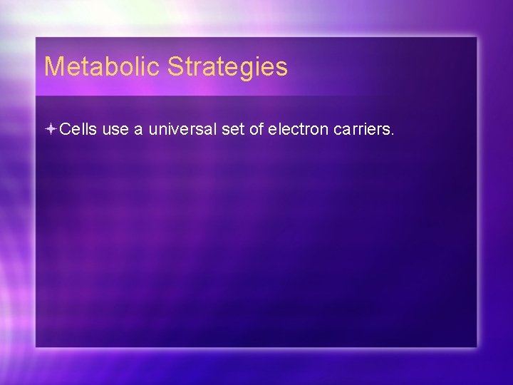 Metabolic Strategies Cells use a universal set of electron carriers. 