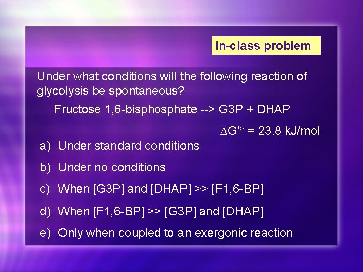 In-class problem Under what conditions will the following reaction of glycolysis be spontaneous? Fructose