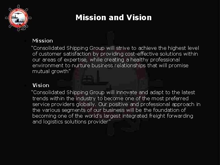 Mission and Vision • Mission “Consolidated Shipping Group will strive to achieve the highest