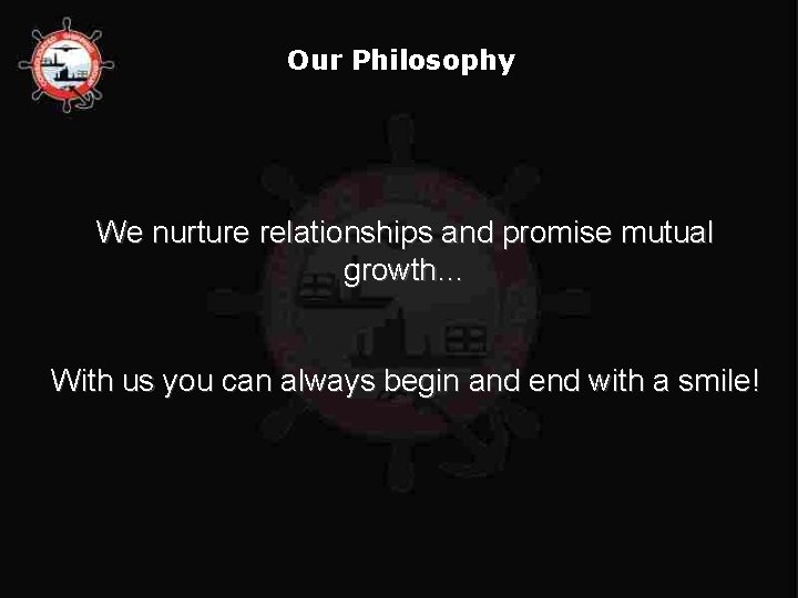 Our Philosophy We nurture relationships and promise mutual growth… With us you can always