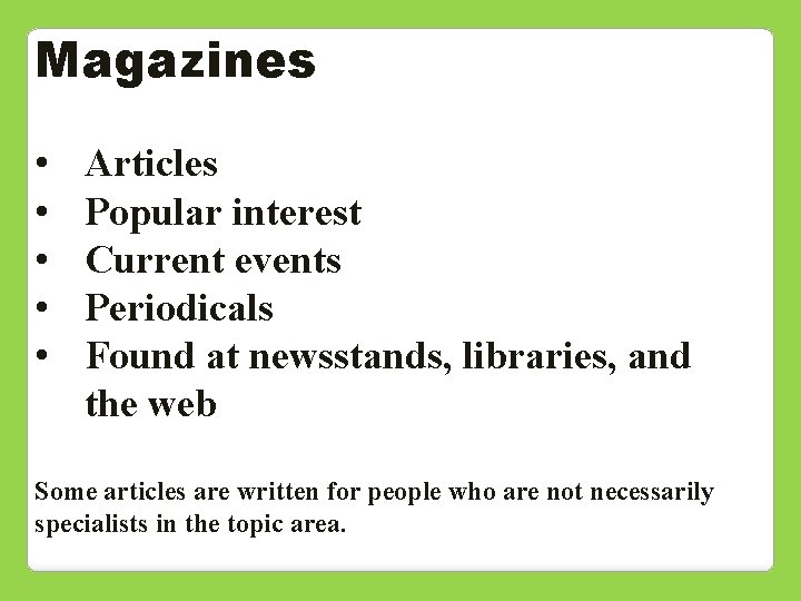 Magazines • • • Articles Popular interest Current events Periodicals Found at newsstands, libraries,