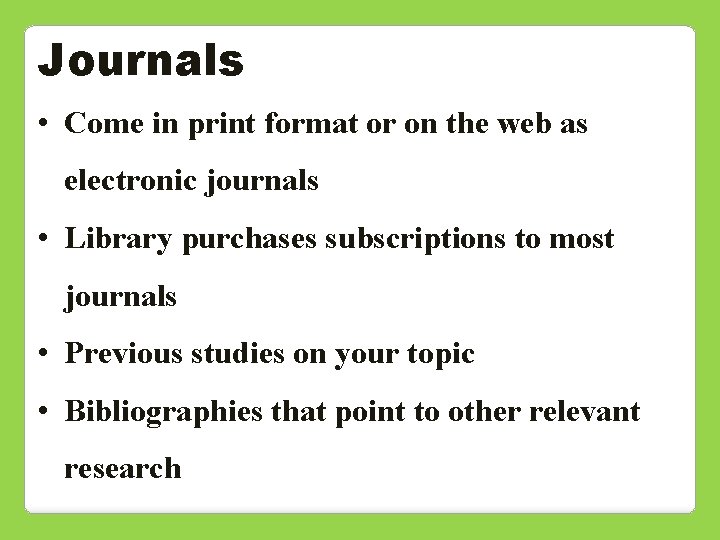 Journals • Come in print format or on the web as electronic journals •